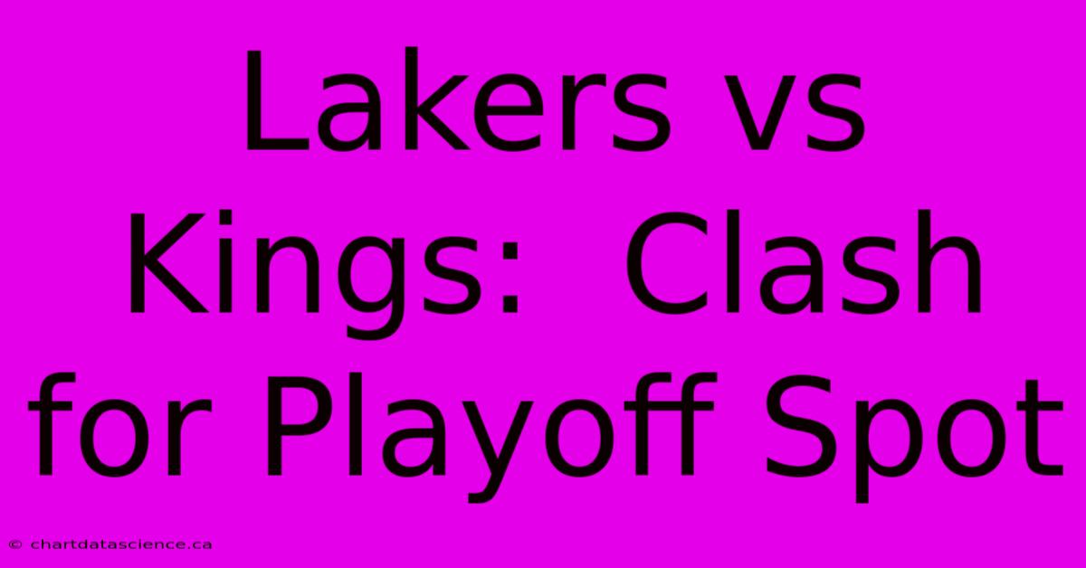 Lakers Vs Kings:  Clash For Playoff Spot