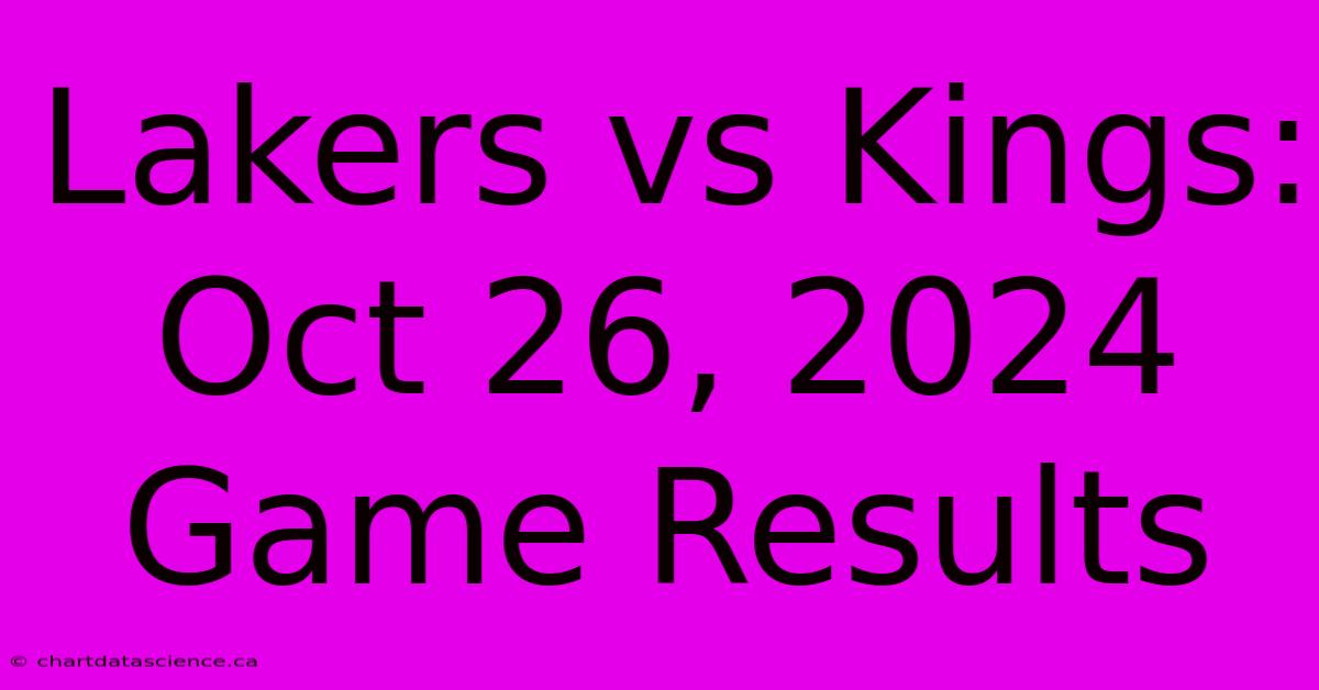 Lakers Vs Kings: Oct 26, 2024 Game Results