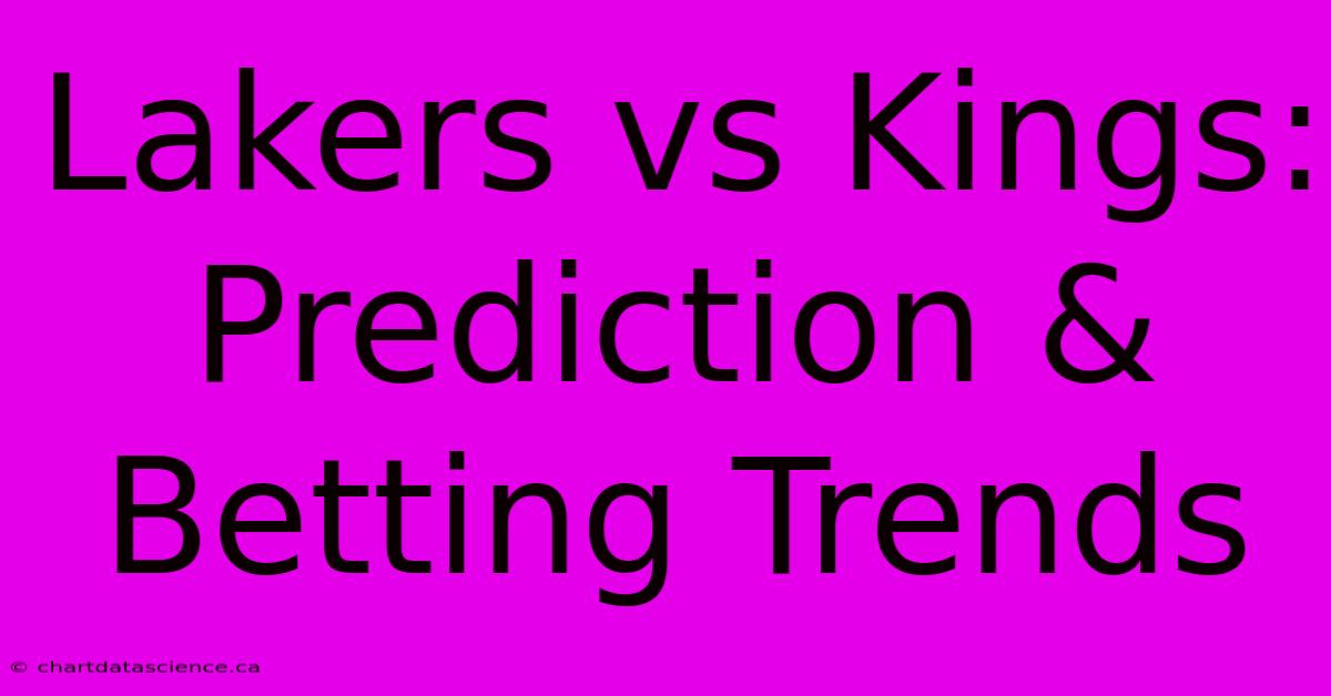 Lakers Vs Kings: Prediction & Betting Trends