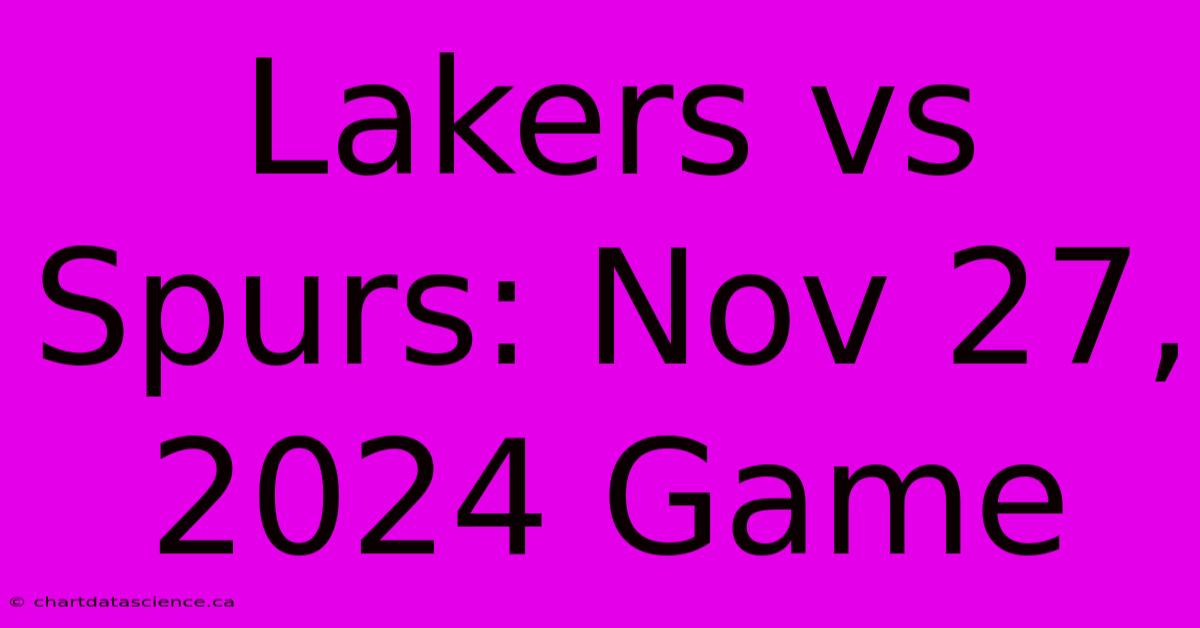 Lakers Vs Spurs: Nov 27, 2024 Game