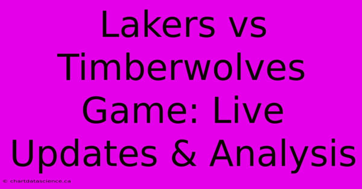 Lakers Vs Timberwolves Game: Live Updates & Analysis