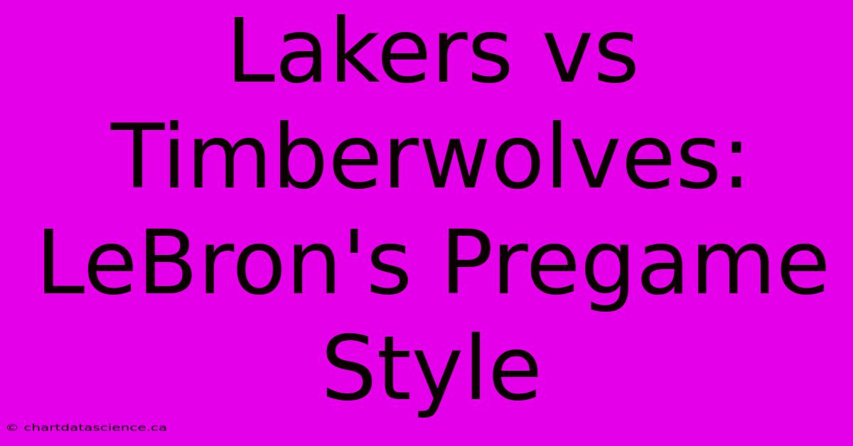 Lakers Vs Timberwolves: LeBron's Pregame Style 