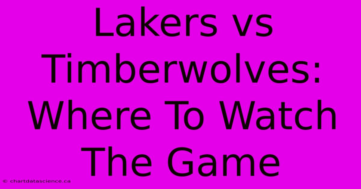 Lakers Vs Timberwolves: Where To Watch The Game