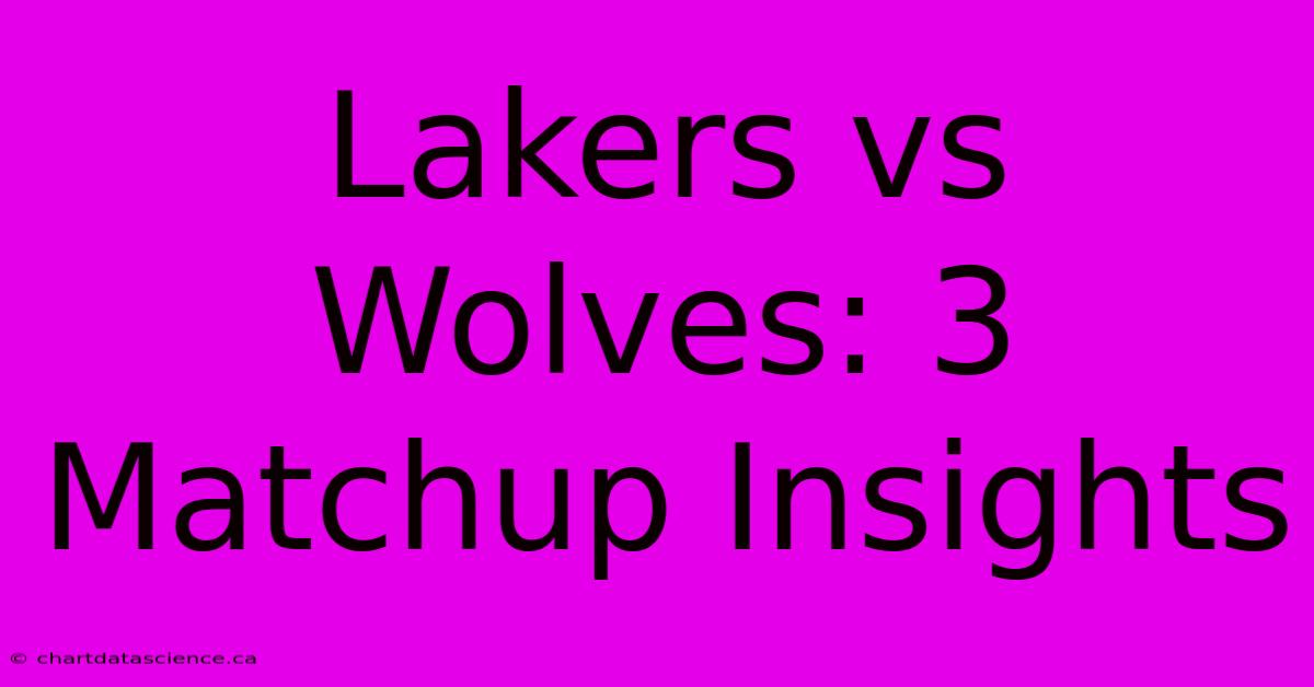 Lakers Vs Wolves: 3 Matchup Insights 