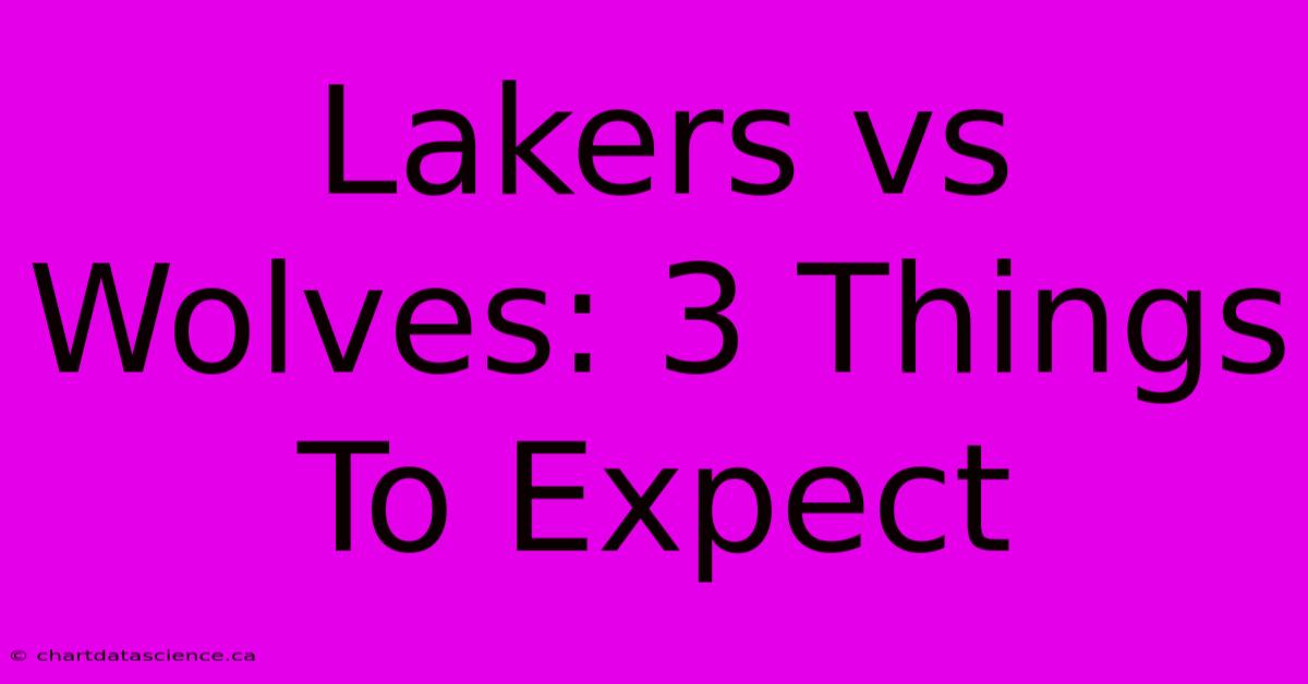 Lakers Vs Wolves: 3 Things To Expect