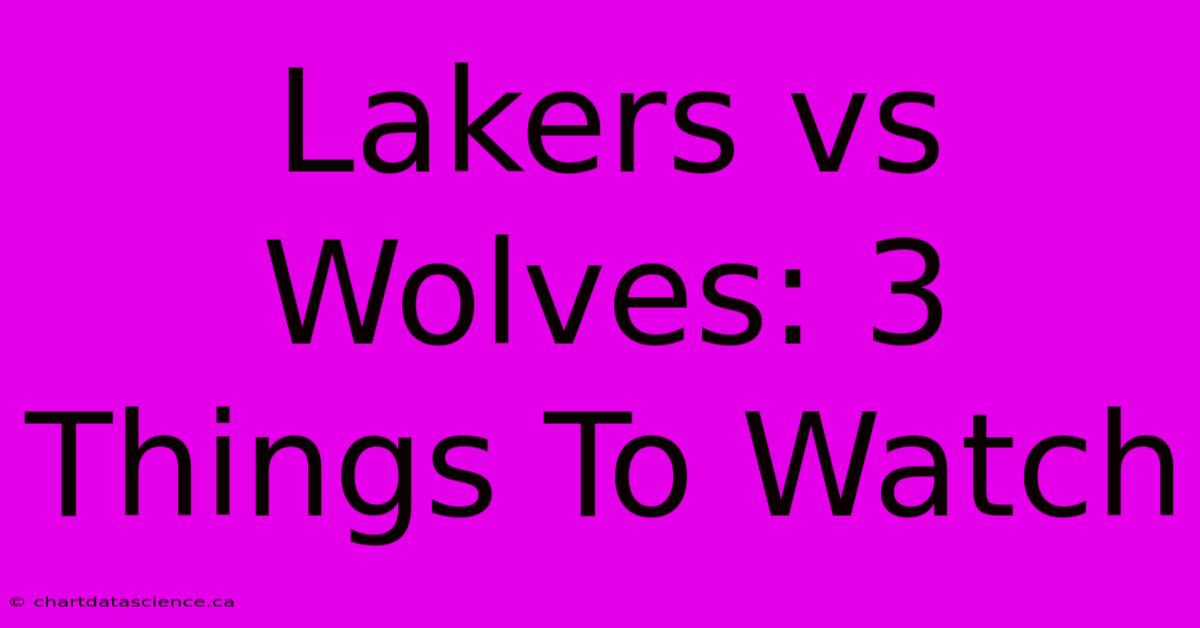 Lakers Vs Wolves: 3 Things To Watch