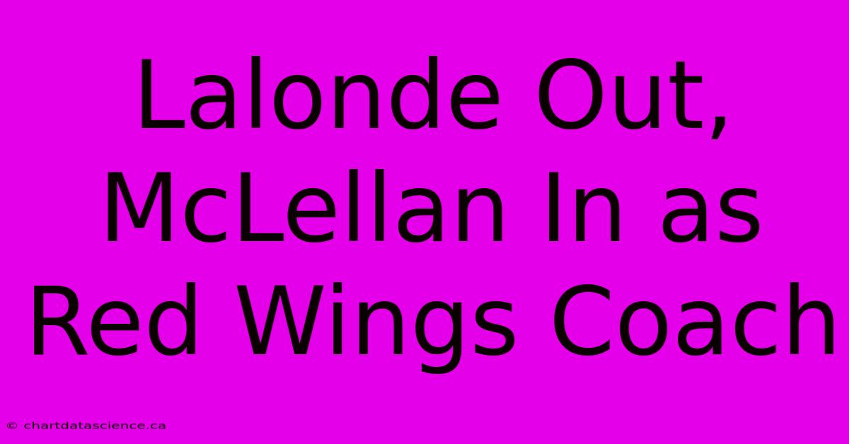 Lalonde Out, McLellan In As Red Wings Coach