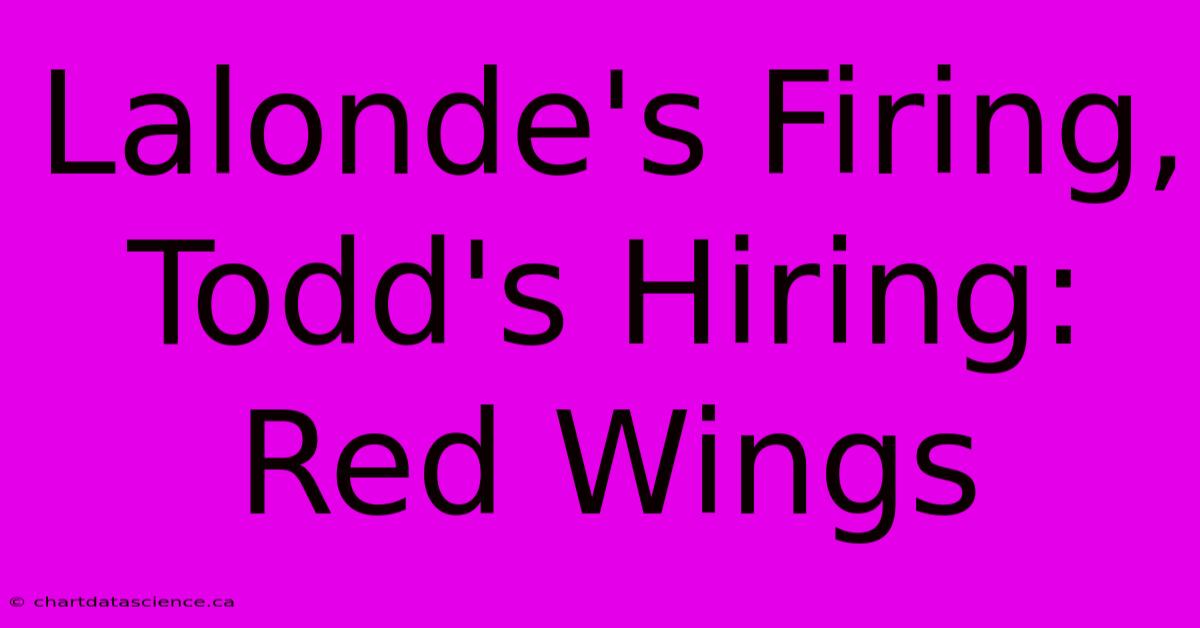 Lalonde's Firing, Todd's Hiring: Red Wings