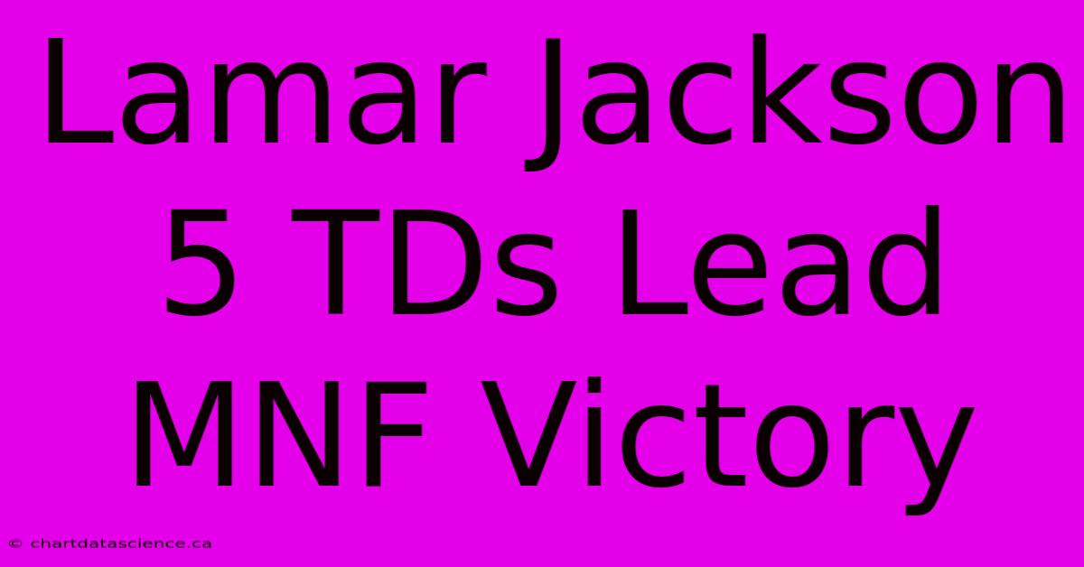 Lamar Jackson 5 TDs Lead MNF Victory 