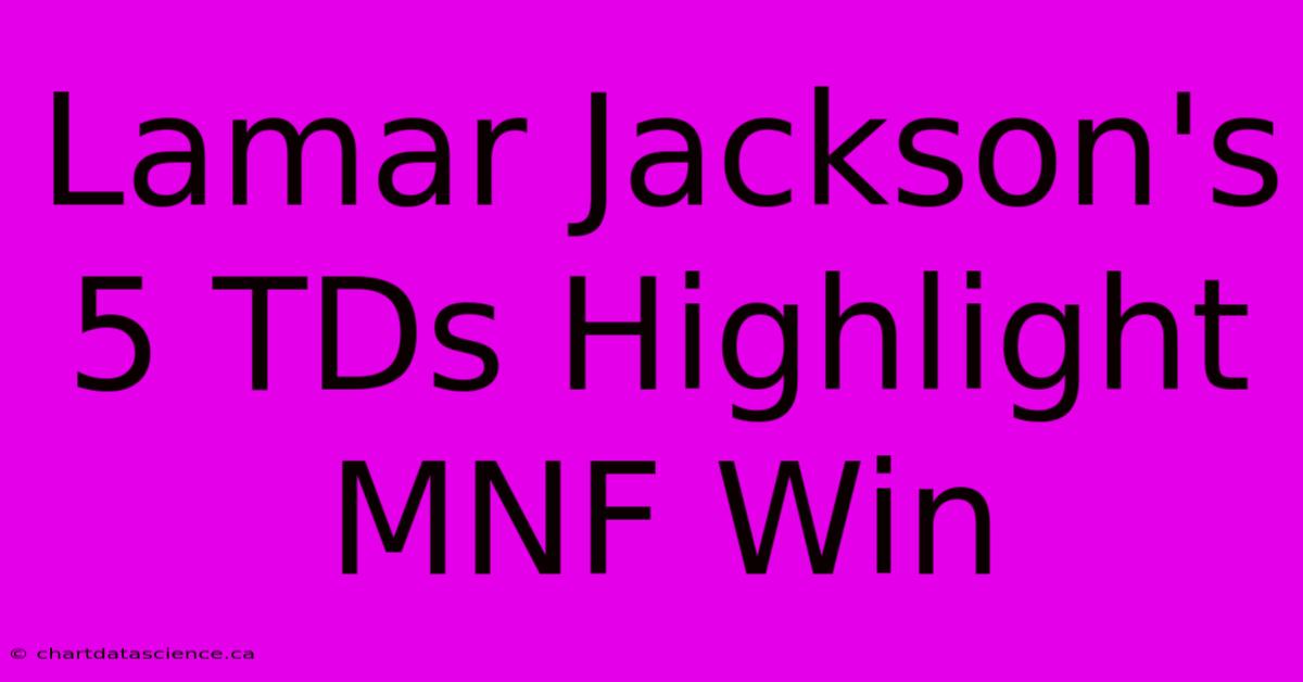 Lamar Jackson's 5 TDs Highlight MNF Win