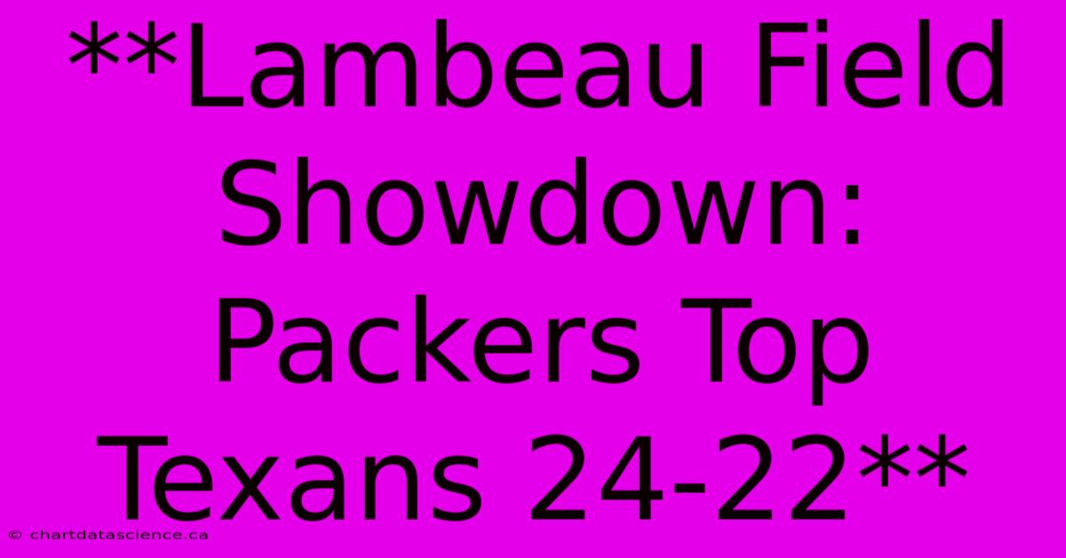 **Lambeau Field Showdown: Packers Top Texans 24-22** 