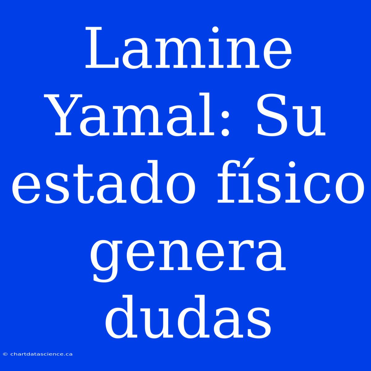 Lamine Yamal: Su Estado Físico Genera Dudas