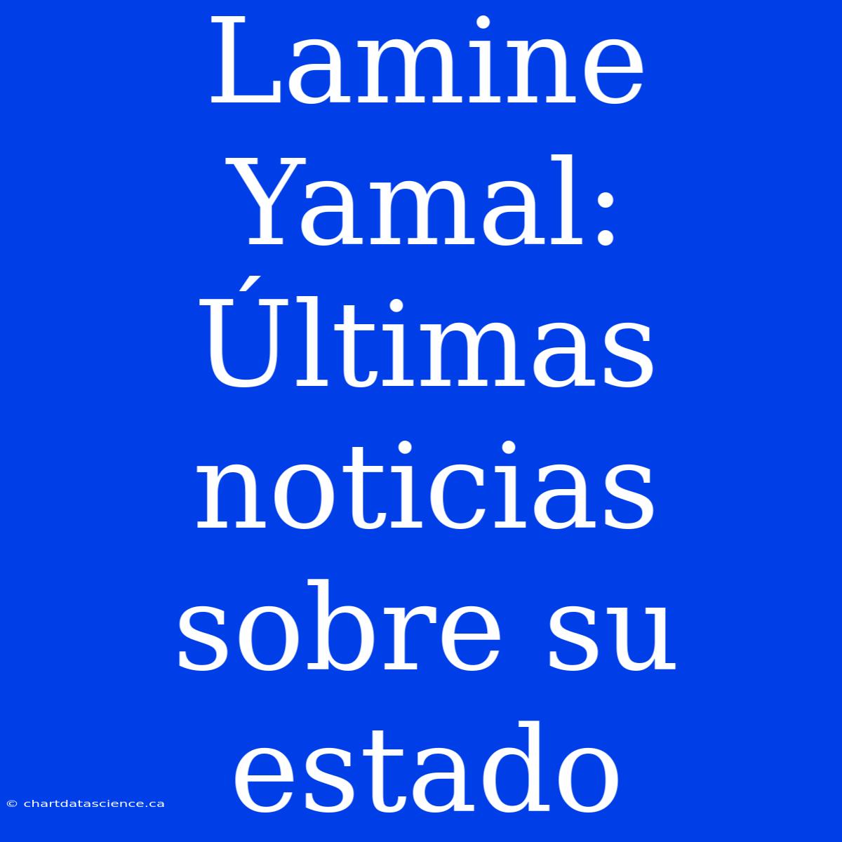 Lamine Yamal: Últimas Noticias Sobre Su Estado