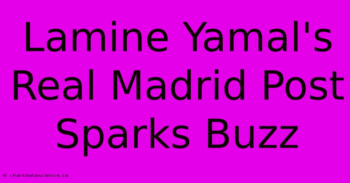 Lamine Yamal's Real Madrid Post Sparks Buzz