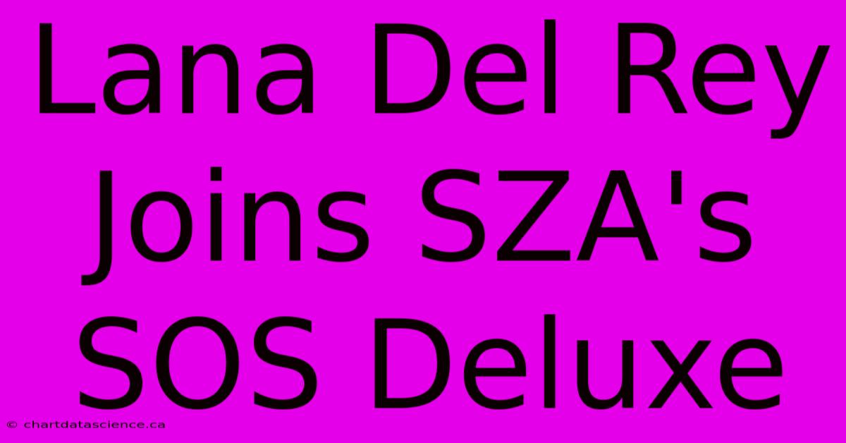 Lana Del Rey Joins SZA's SOS Deluxe