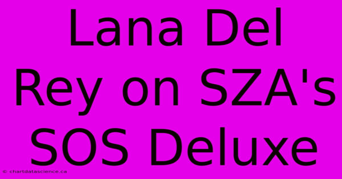 Lana Del Rey On SZA's SOS Deluxe