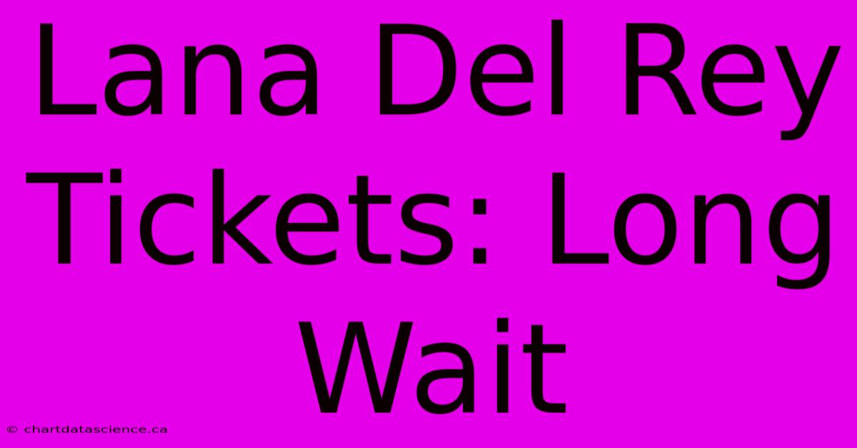 Lana Del Rey Tickets: Long Wait