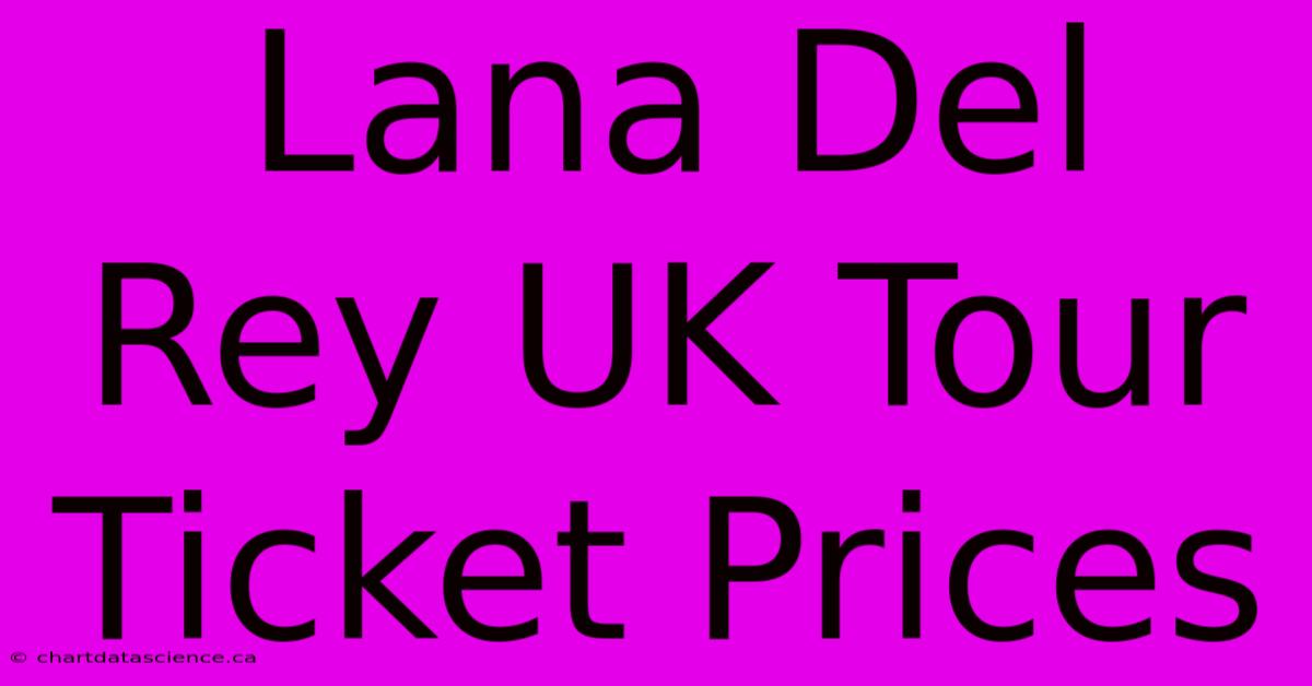 Lana Del Rey UK Tour Ticket Prices