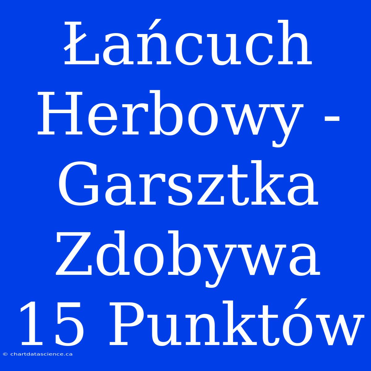 Łańcuch Herbowy - Garsztka Zdobywa 15 Punktów