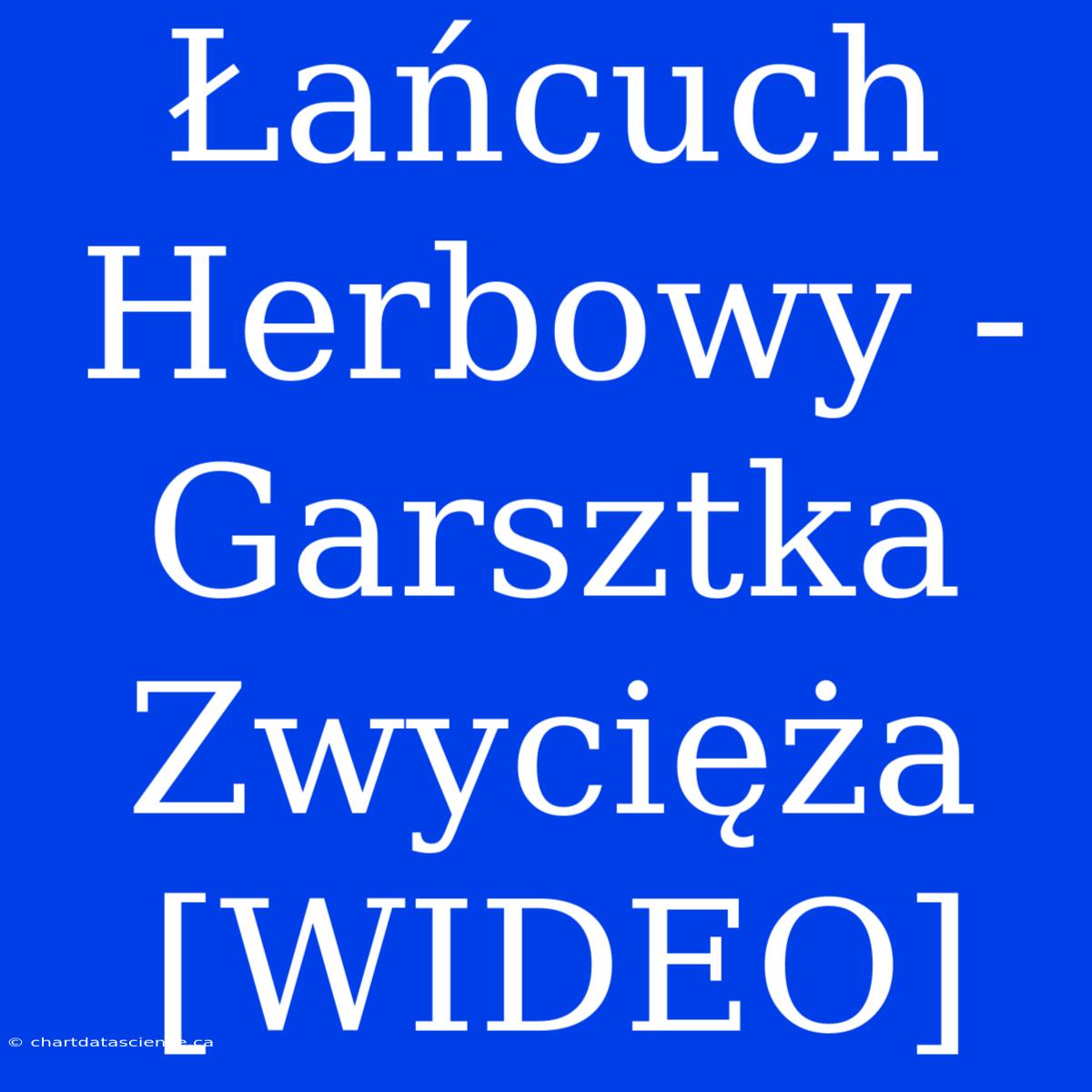 Łańcuch Herbowy - Garsztka Zwycięża [WIDEO]