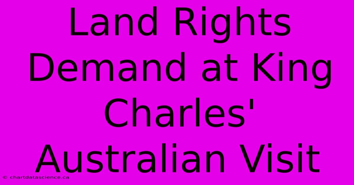 Land Rights Demand At King Charles' Australian Visit 