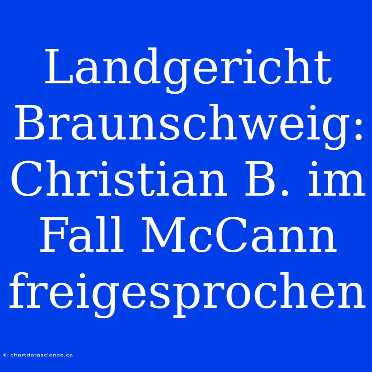 Landgericht Braunschweig: Christian B. Im Fall McCann Freigesprochen