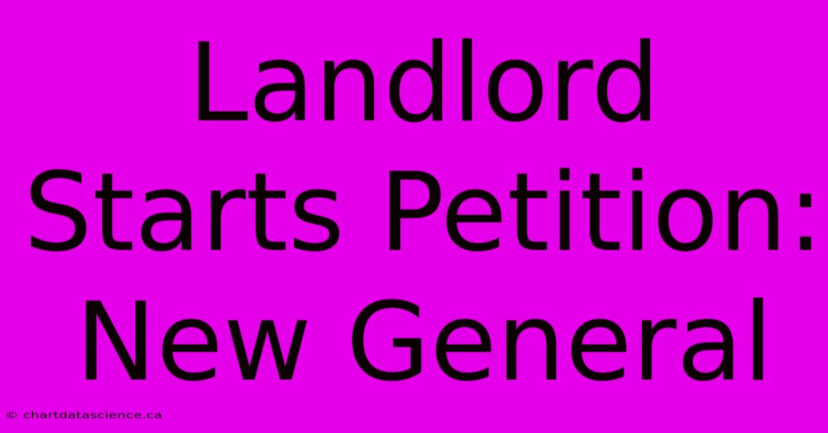 Landlord Starts Petition: New General