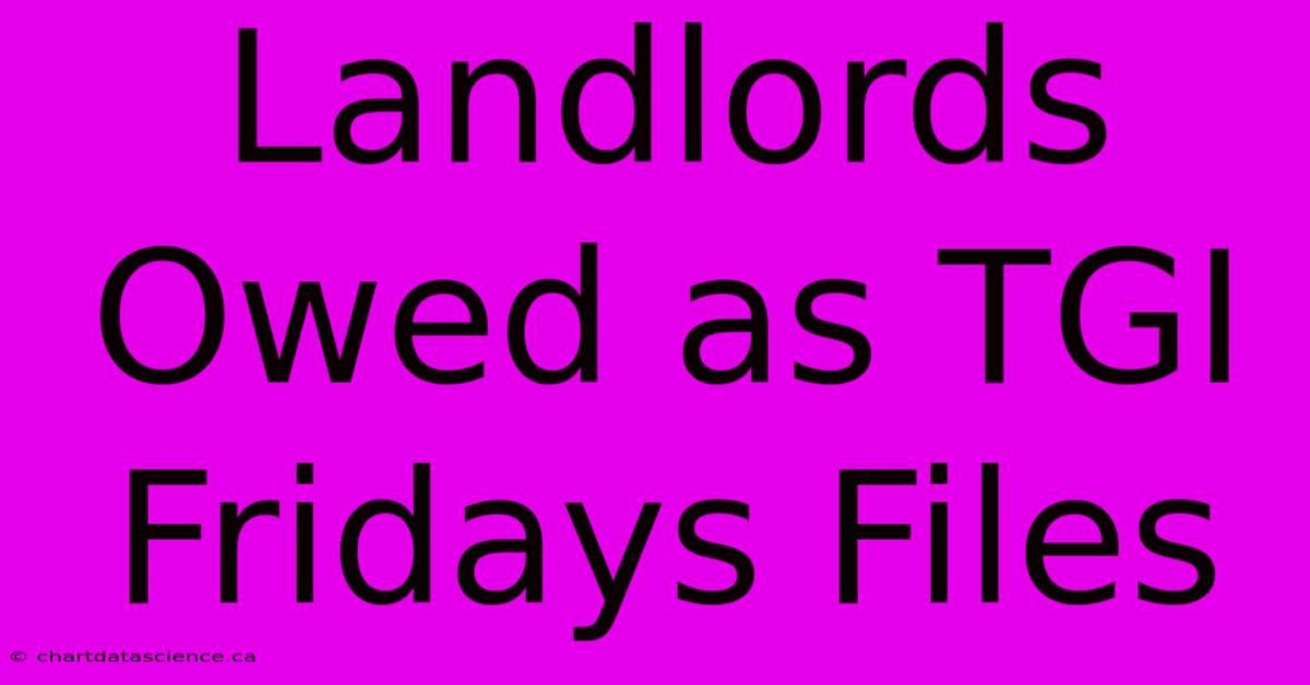 Landlords Owed As TGI Fridays Files  