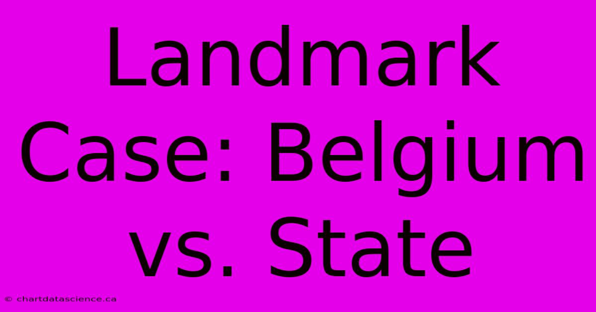 Landmark Case: Belgium Vs. State