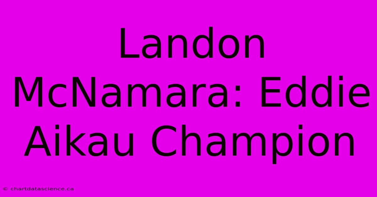 Landon McNamara: Eddie Aikau Champion