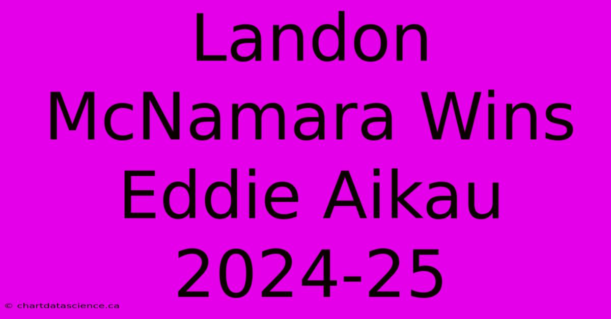 Landon McNamara Wins Eddie Aikau 2024-25