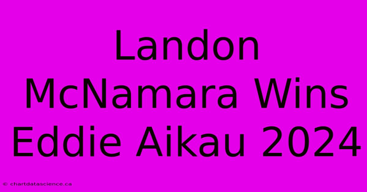 Landon McNamara Wins Eddie Aikau 2024