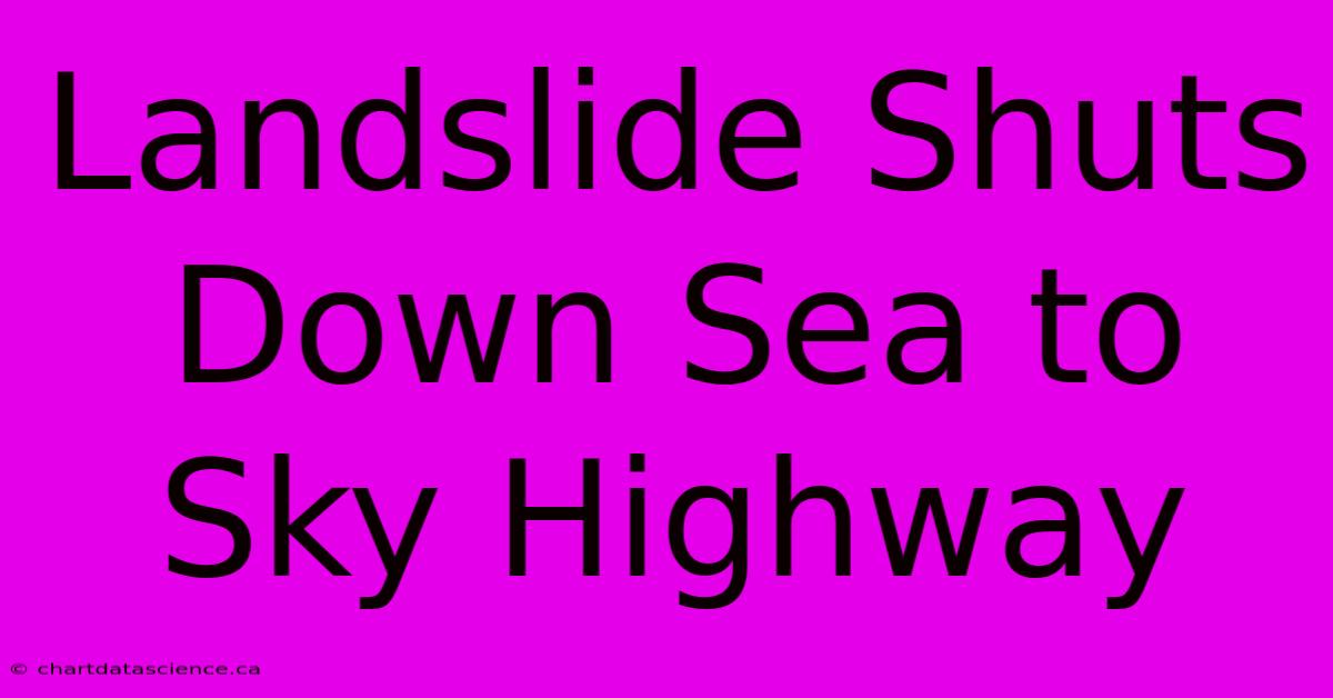 Landslide Shuts Down Sea To Sky Highway