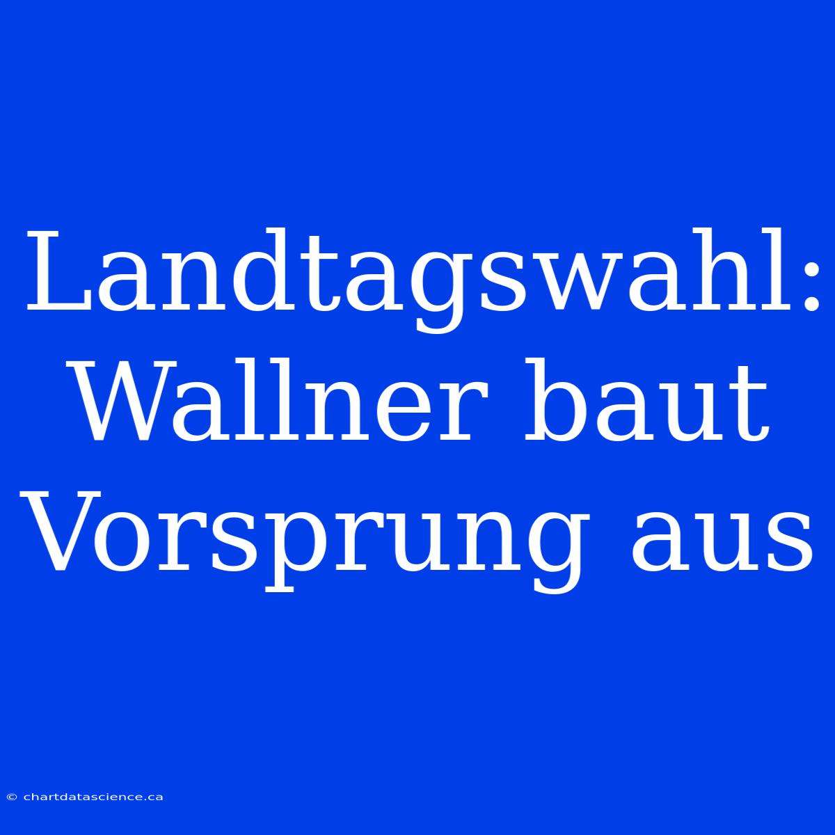 Landtagswahl: Wallner Baut Vorsprung Aus