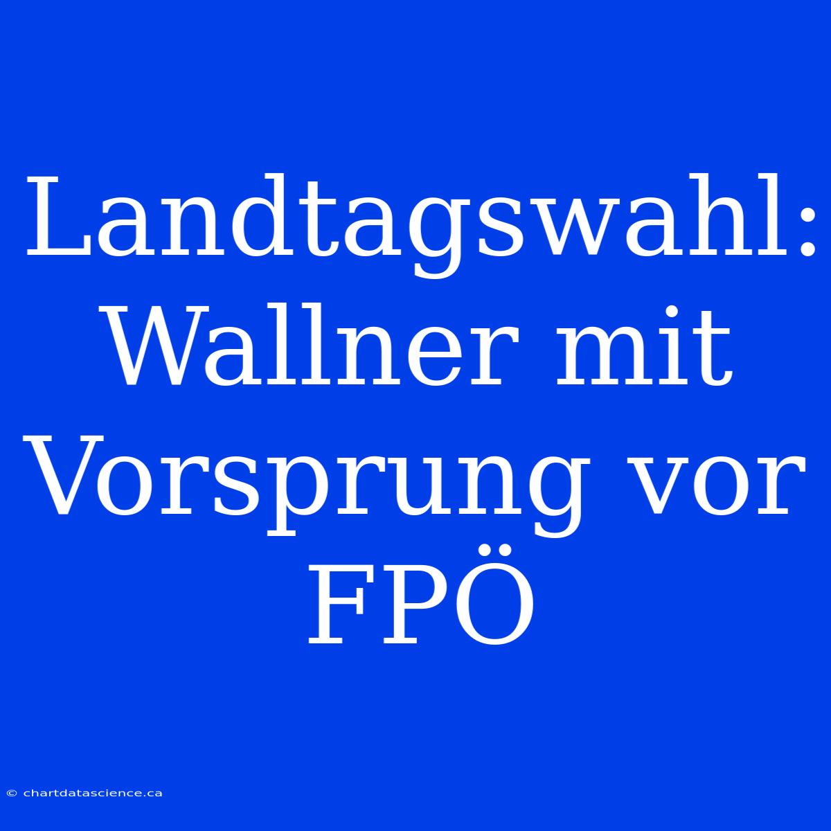 Landtagswahl: Wallner Mit Vorsprung Vor FPÖ