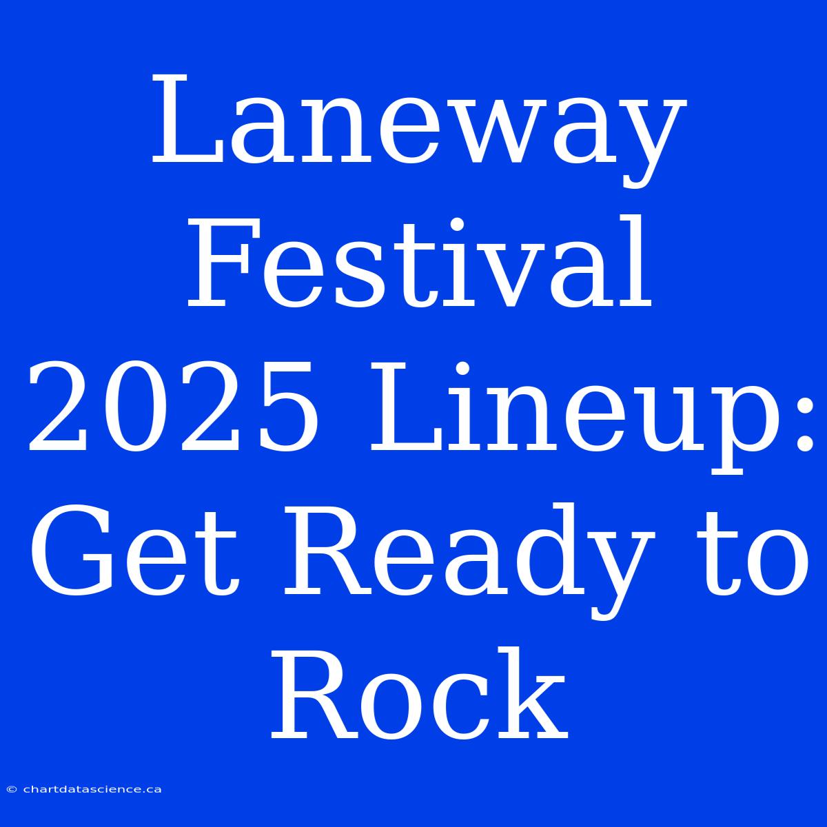 Laneway Festival 2025 Lineup: Get Ready To Rock