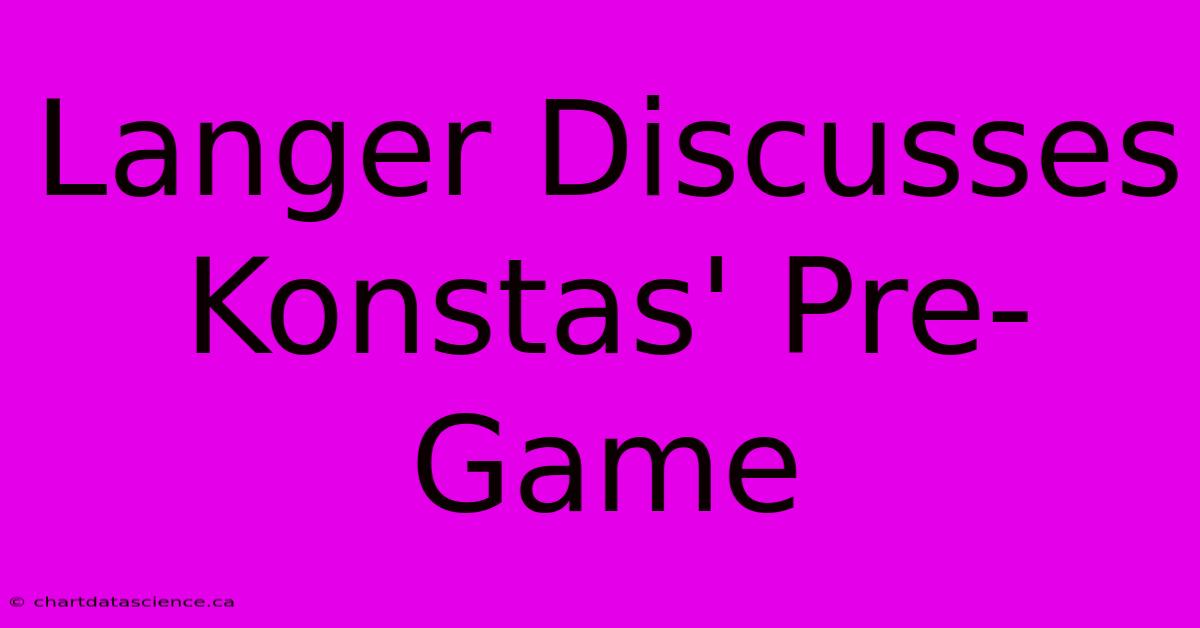 Langer Discusses Konstas' Pre-Game