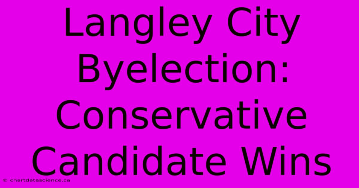 Langley City Byelection: Conservative Candidate Wins