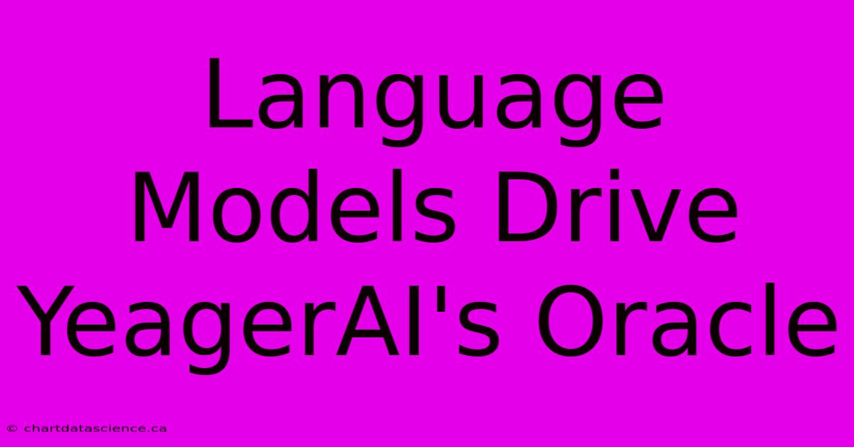 Language Models Drive YeagerAI's Oracle