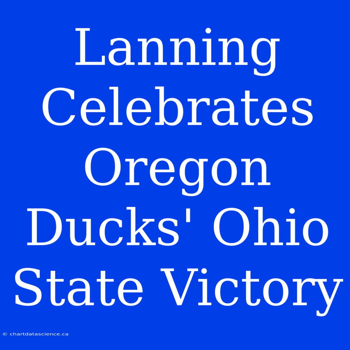 Lanning Celebrates Oregon Ducks' Ohio State Victory