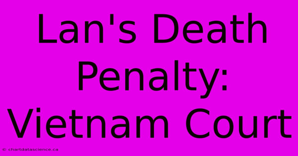 Lan's Death Penalty: Vietnam Court