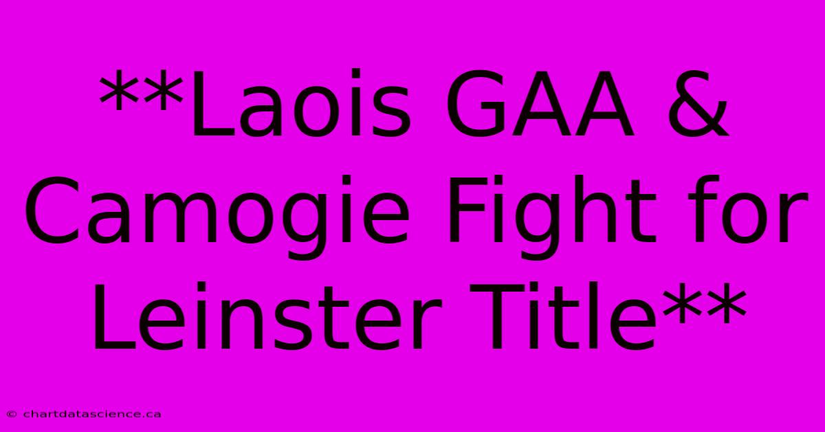 **Laois GAA & Camogie Fight For Leinster Title**