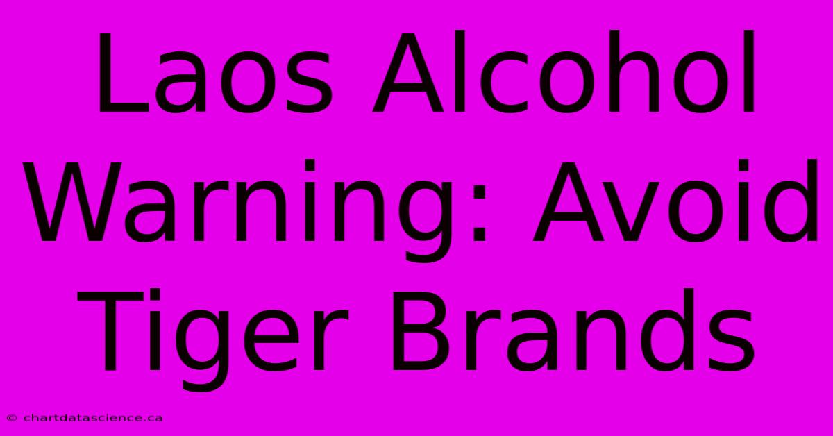 Laos Alcohol Warning: Avoid Tiger Brands