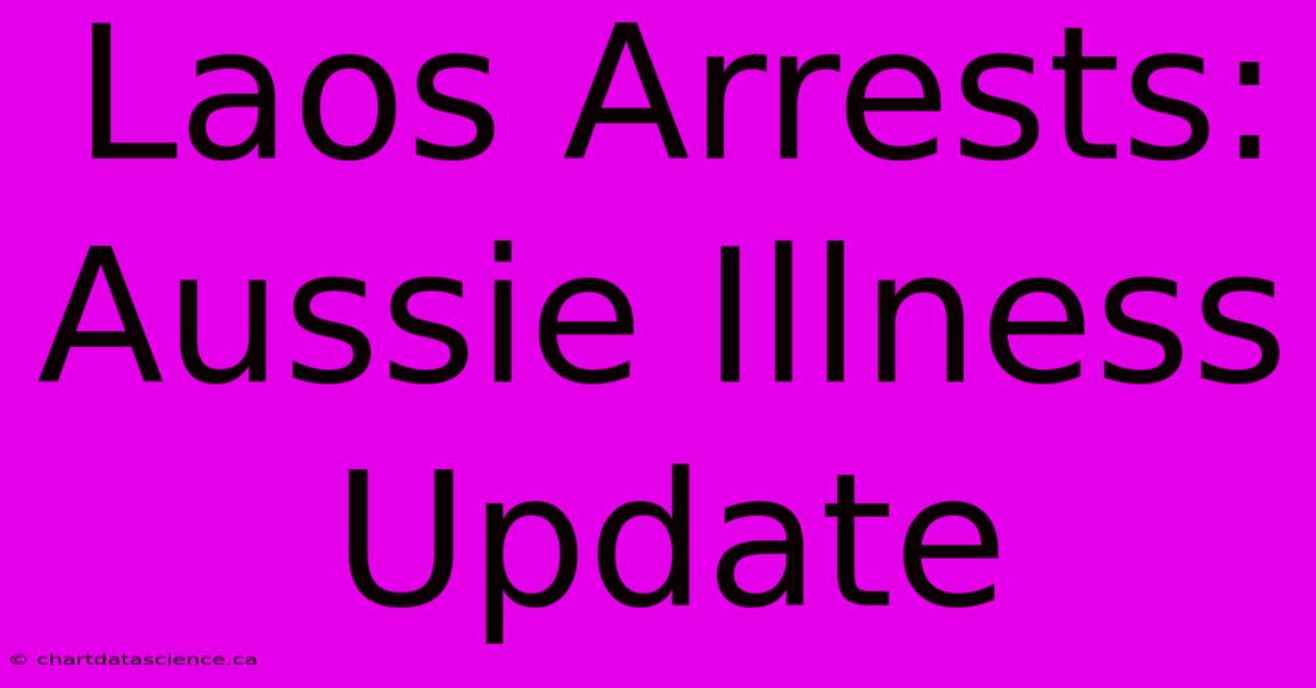 Laos Arrests: Aussie Illness Update