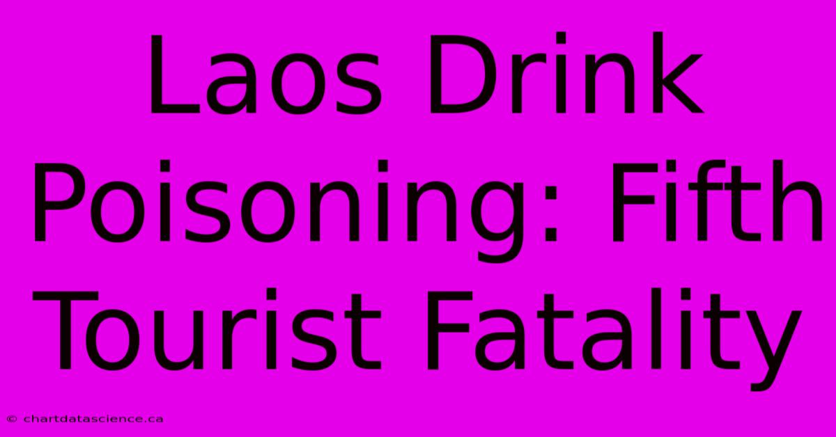 Laos Drink Poisoning: Fifth Tourist Fatality