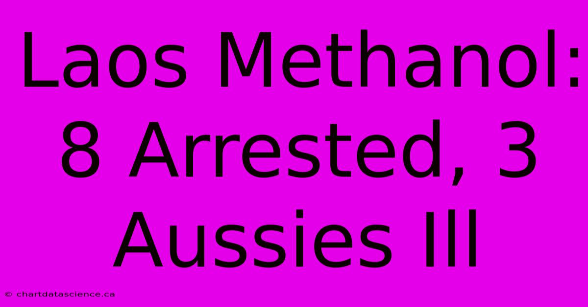 Laos Methanol: 8 Arrested, 3 Aussies Ill