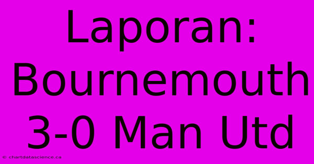 Laporan: Bournemouth 3-0 Man Utd