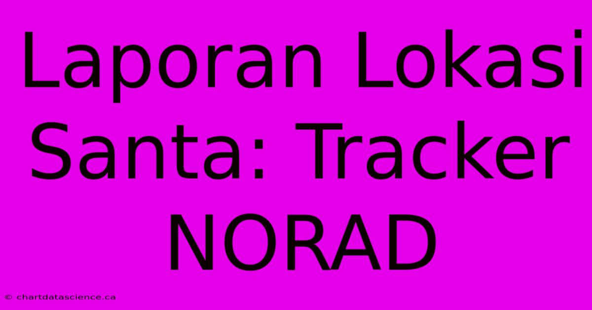 Laporan Lokasi Santa: Tracker NORAD