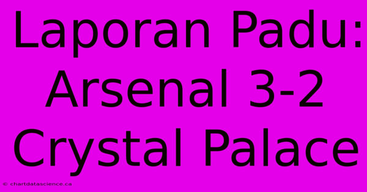 Laporan Padu: Arsenal 3-2 Crystal Palace