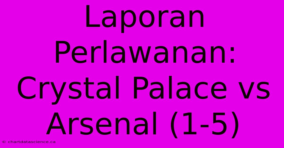 Laporan Perlawanan: Crystal Palace Vs Arsenal (1-5)